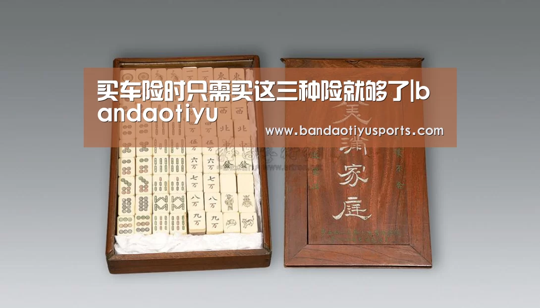 买车险时只需买这三种险就够了|bandaotiyu(图2) 半岛体育官方登录官网